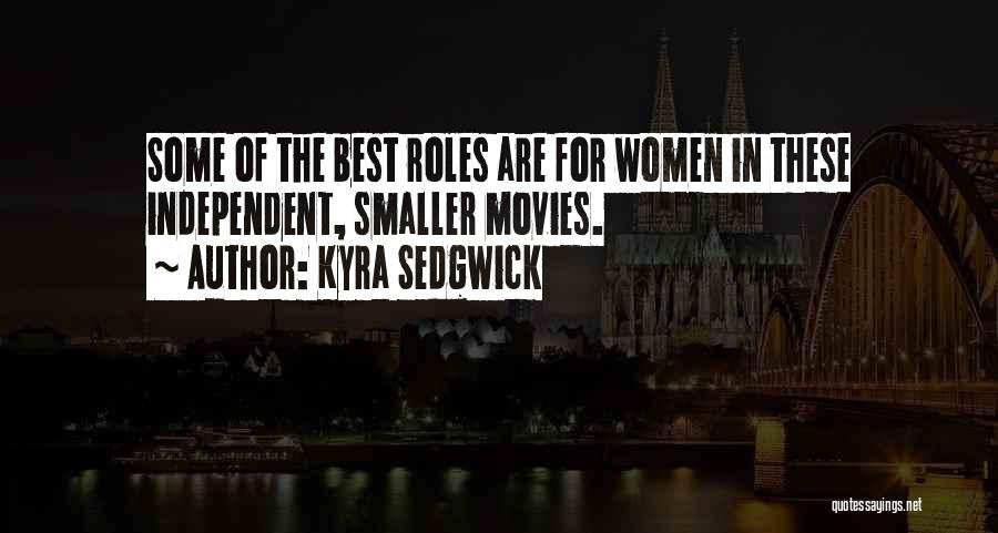 Kyra Sedgwick Quotes: Some Of The Best Roles Are For Women In These Independent, Smaller Movies.
