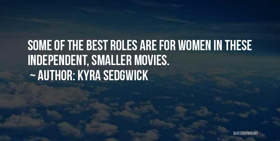 Kyra Sedgwick Quotes: Some Of The Best Roles Are For Women In These Independent, Smaller Movies.