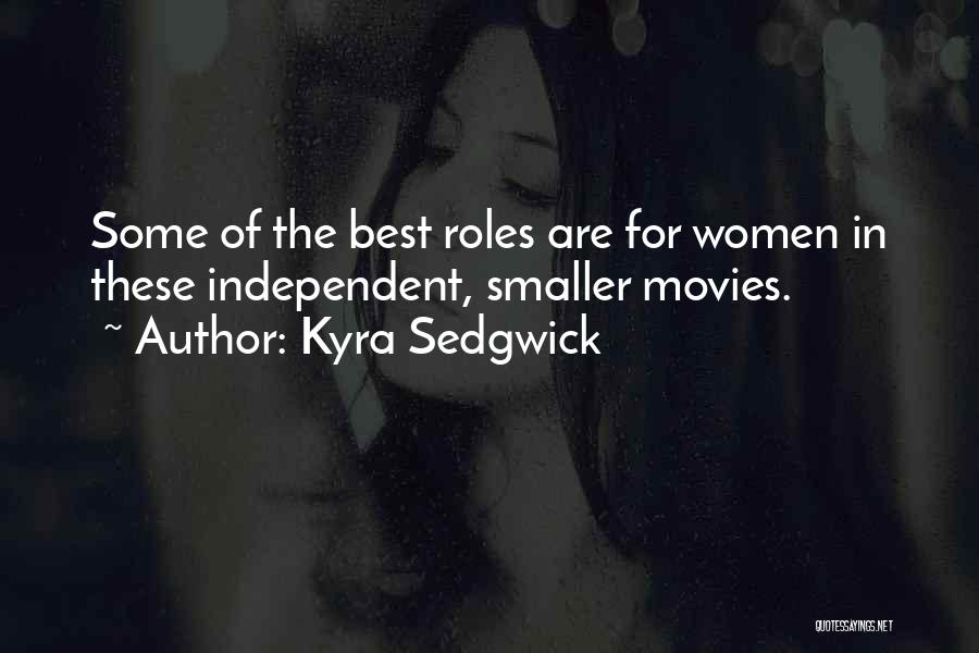 Kyra Sedgwick Quotes: Some Of The Best Roles Are For Women In These Independent, Smaller Movies.