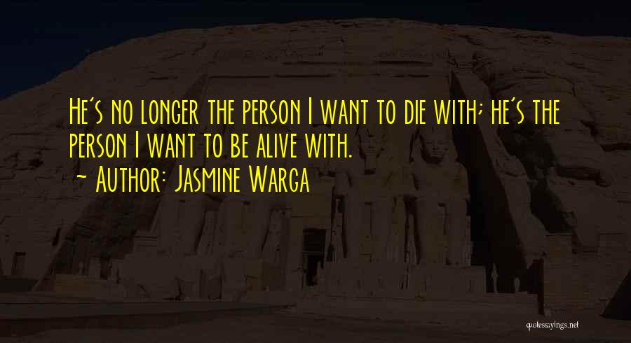 Jasmine Warga Quotes: He's No Longer The Person I Want To Die With; He's The Person I Want To Be Alive With.