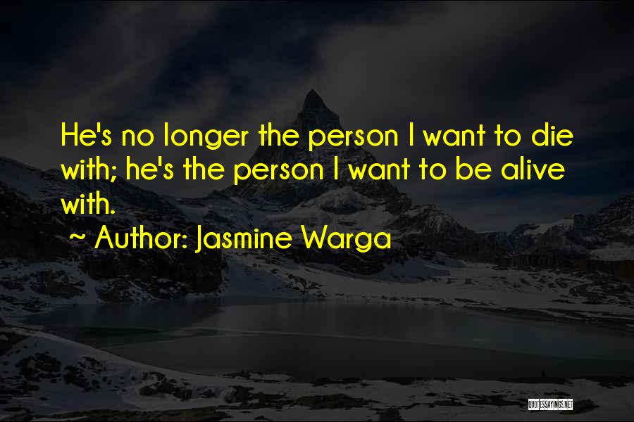 Jasmine Warga Quotes: He's No Longer The Person I Want To Die With; He's The Person I Want To Be Alive With.