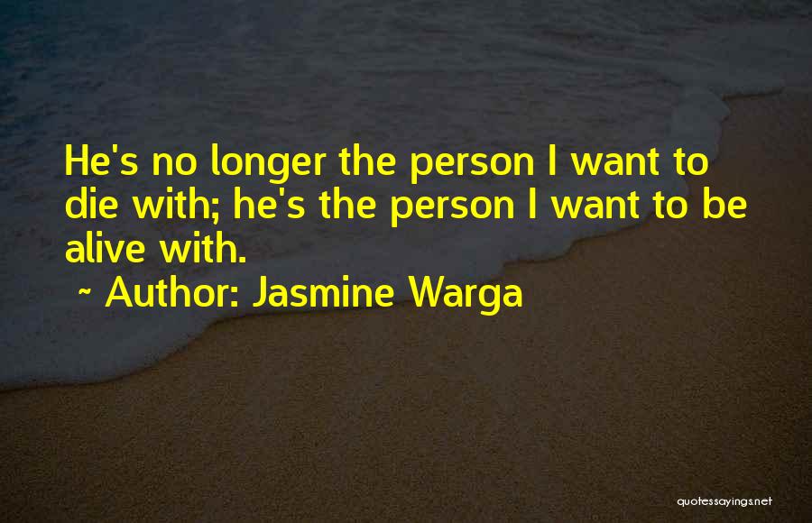 Jasmine Warga Quotes: He's No Longer The Person I Want To Die With; He's The Person I Want To Be Alive With.