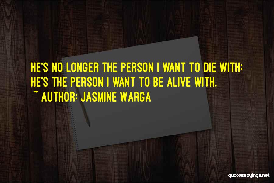 Jasmine Warga Quotes: He's No Longer The Person I Want To Die With; He's The Person I Want To Be Alive With.