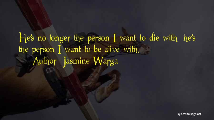 Jasmine Warga Quotes: He's No Longer The Person I Want To Die With; He's The Person I Want To Be Alive With.