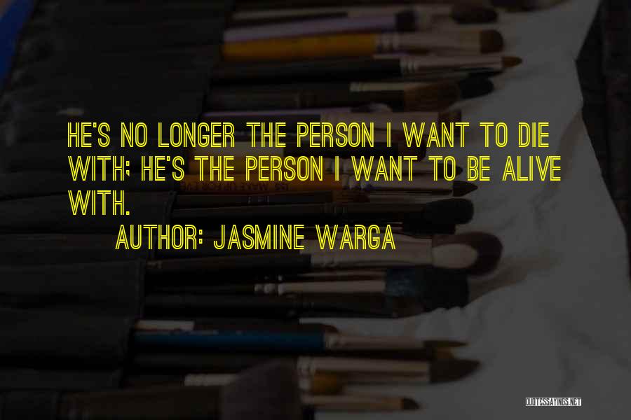 Jasmine Warga Quotes: He's No Longer The Person I Want To Die With; He's The Person I Want To Be Alive With.
