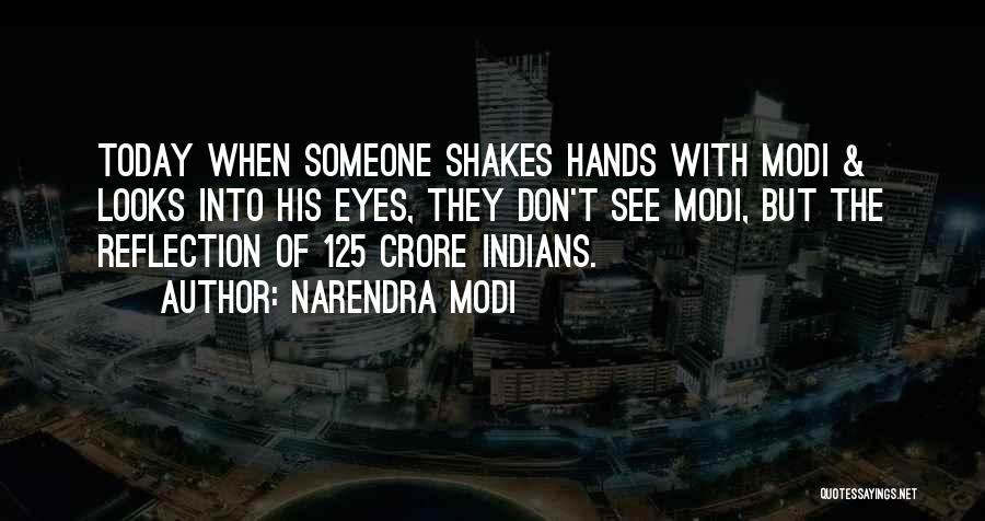 Narendra Modi Quotes: Today When Someone Shakes Hands With Modi & Looks Into His Eyes, They Don't See Modi, But The Reflection Of