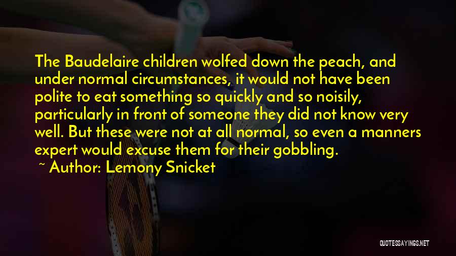 Lemony Snicket Quotes: The Baudelaire Children Wolfed Down The Peach, And Under Normal Circumstances, It Would Not Have Been Polite To Eat Something
