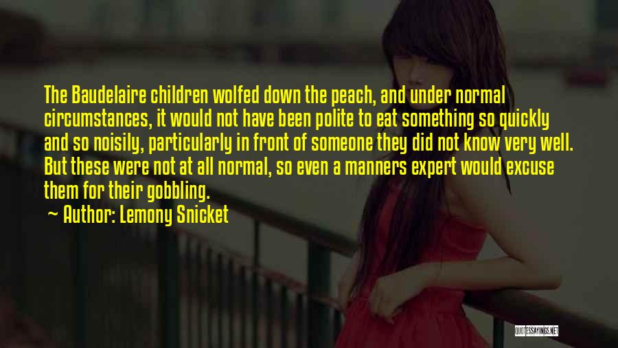 Lemony Snicket Quotes: The Baudelaire Children Wolfed Down The Peach, And Under Normal Circumstances, It Would Not Have Been Polite To Eat Something