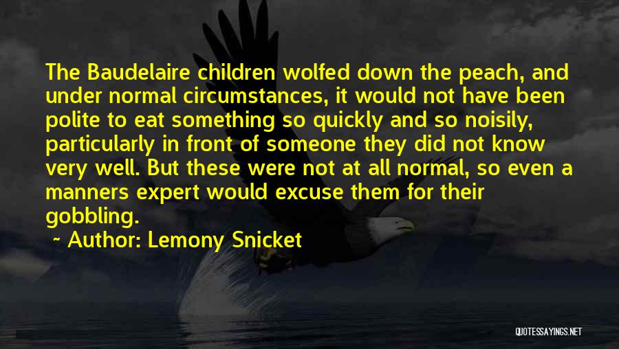 Lemony Snicket Quotes: The Baudelaire Children Wolfed Down The Peach, And Under Normal Circumstances, It Would Not Have Been Polite To Eat Something