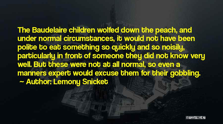 Lemony Snicket Quotes: The Baudelaire Children Wolfed Down The Peach, And Under Normal Circumstances, It Would Not Have Been Polite To Eat Something