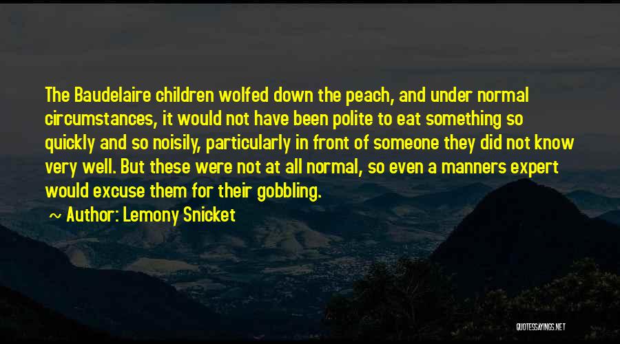 Lemony Snicket Quotes: The Baudelaire Children Wolfed Down The Peach, And Under Normal Circumstances, It Would Not Have Been Polite To Eat Something