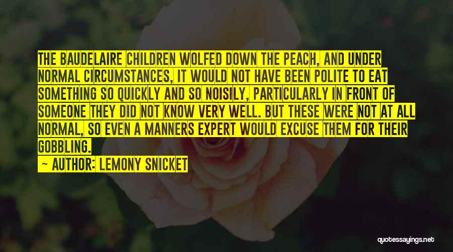 Lemony Snicket Quotes: The Baudelaire Children Wolfed Down The Peach, And Under Normal Circumstances, It Would Not Have Been Polite To Eat Something