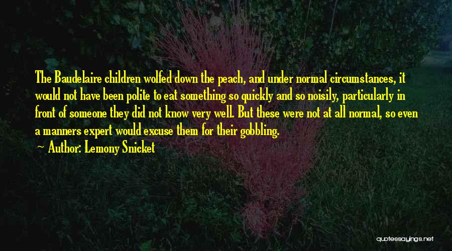 Lemony Snicket Quotes: The Baudelaire Children Wolfed Down The Peach, And Under Normal Circumstances, It Would Not Have Been Polite To Eat Something