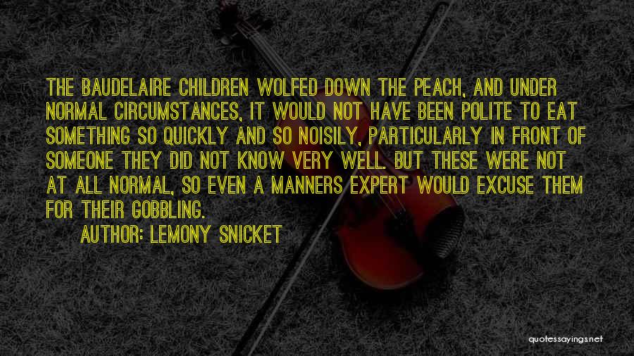 Lemony Snicket Quotes: The Baudelaire Children Wolfed Down The Peach, And Under Normal Circumstances, It Would Not Have Been Polite To Eat Something