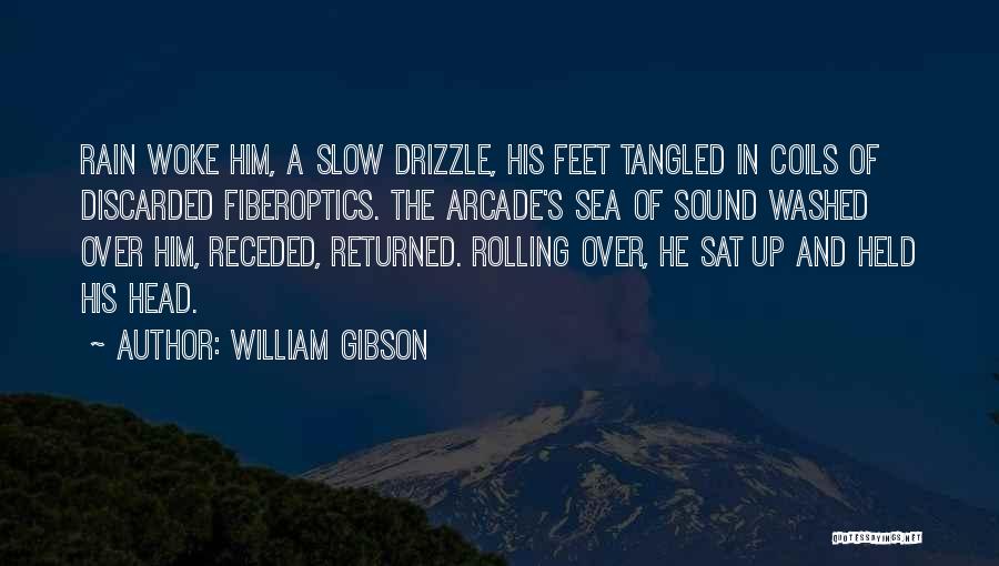 William Gibson Quotes: Rain Woke Him, A Slow Drizzle, His Feet Tangled In Coils Of Discarded Fiberoptics. The Arcade's Sea Of Sound Washed