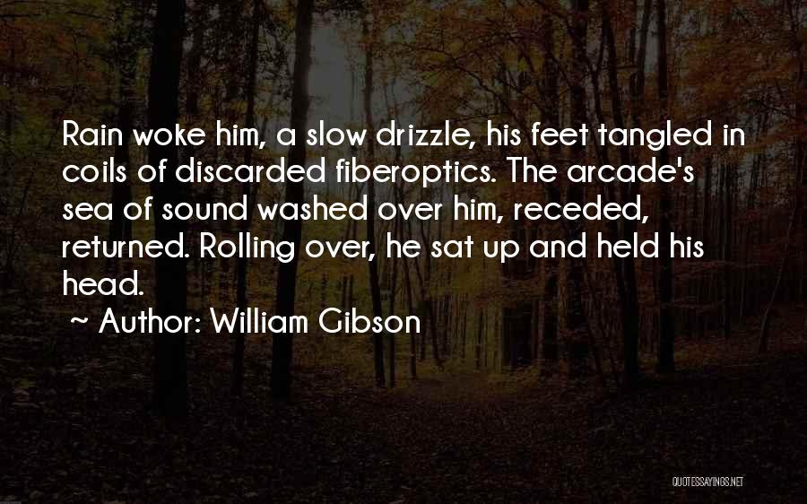 William Gibson Quotes: Rain Woke Him, A Slow Drizzle, His Feet Tangled In Coils Of Discarded Fiberoptics. The Arcade's Sea Of Sound Washed