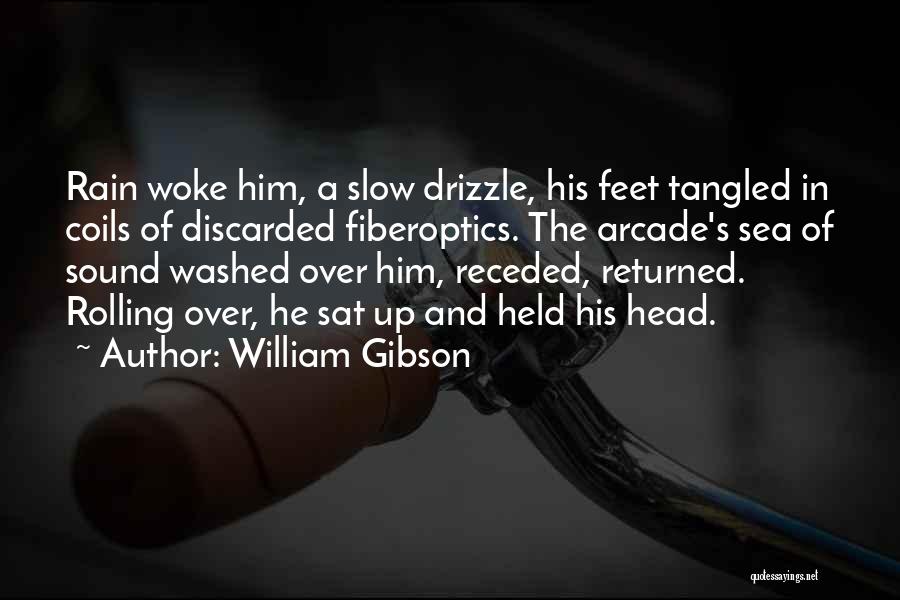 William Gibson Quotes: Rain Woke Him, A Slow Drizzle, His Feet Tangled In Coils Of Discarded Fiberoptics. The Arcade's Sea Of Sound Washed