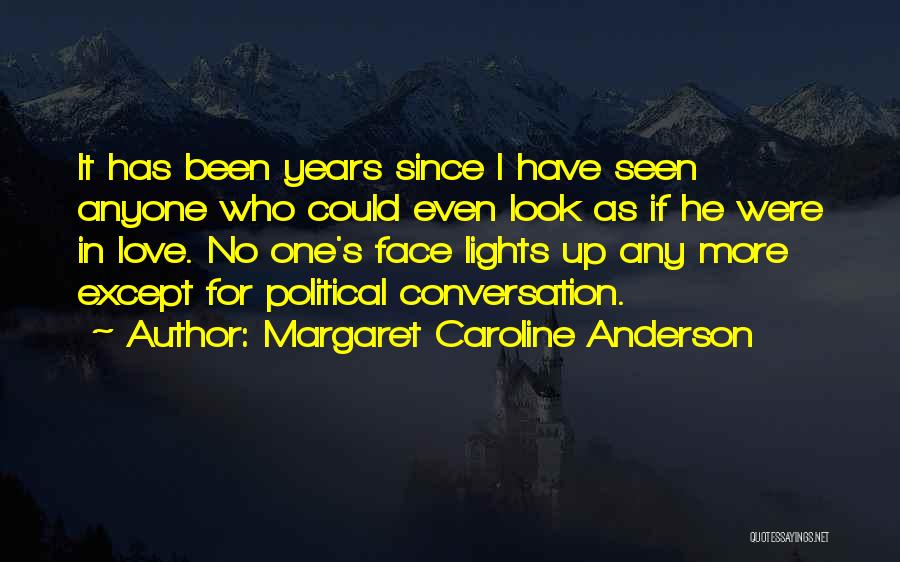 Margaret Caroline Anderson Quotes: It Has Been Years Since I Have Seen Anyone Who Could Even Look As If He Were In Love. No