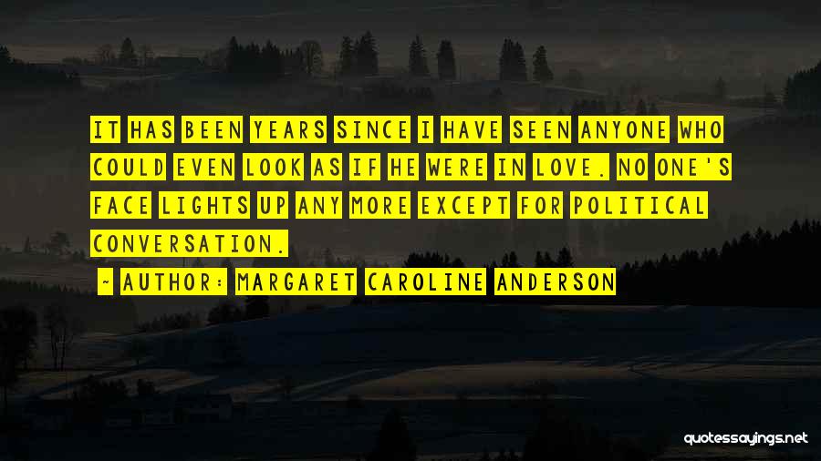 Margaret Caroline Anderson Quotes: It Has Been Years Since I Have Seen Anyone Who Could Even Look As If He Were In Love. No