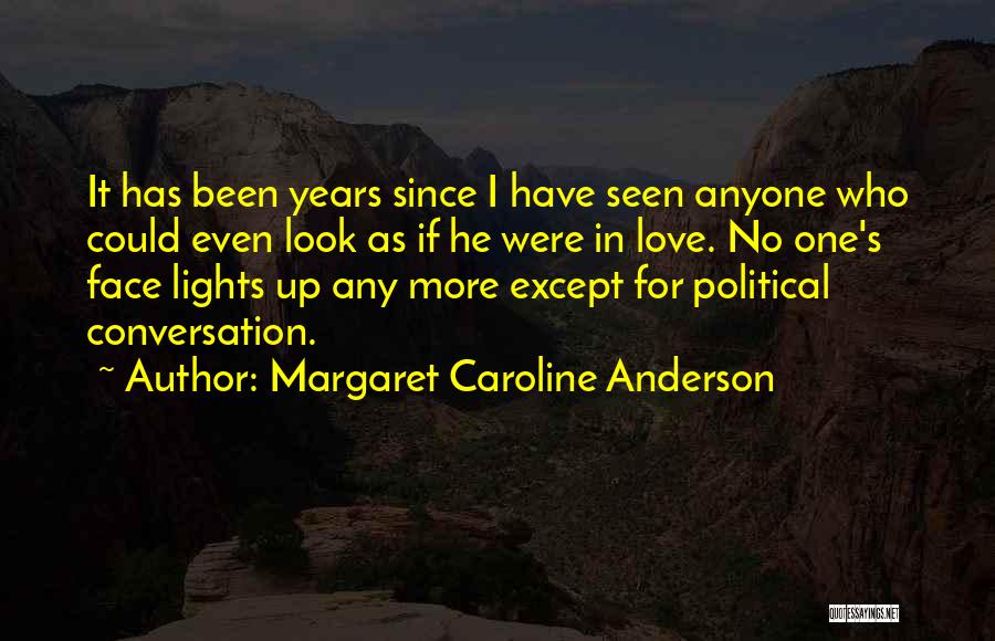 Margaret Caroline Anderson Quotes: It Has Been Years Since I Have Seen Anyone Who Could Even Look As If He Were In Love. No