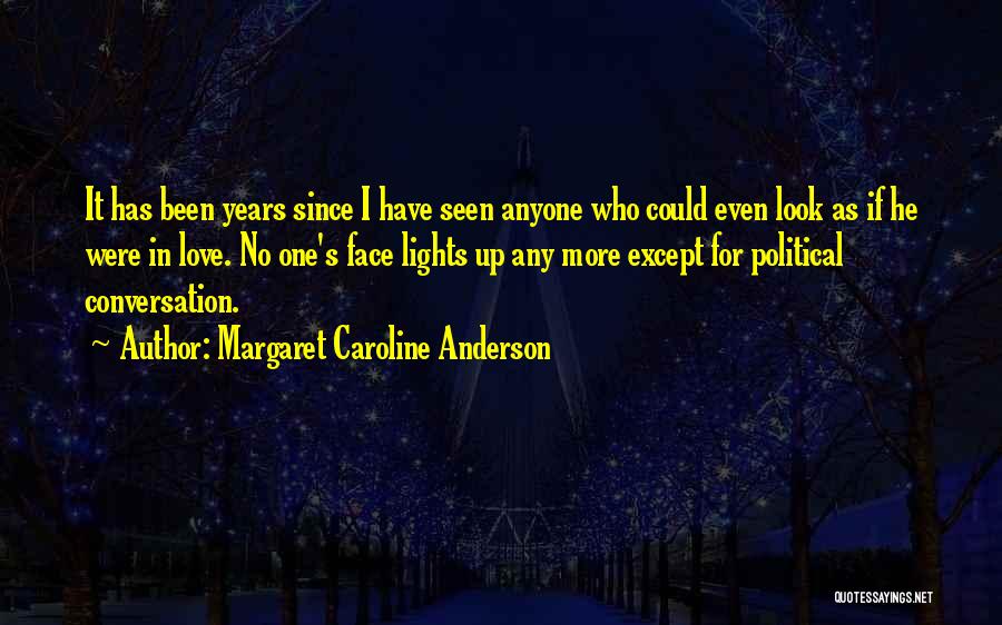 Margaret Caroline Anderson Quotes: It Has Been Years Since I Have Seen Anyone Who Could Even Look As If He Were In Love. No