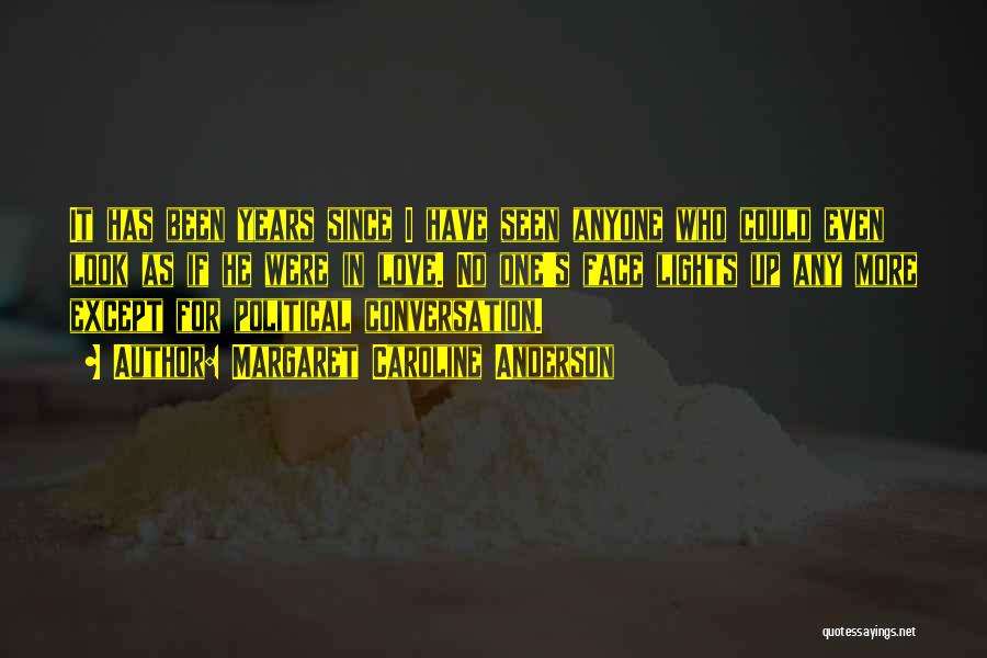 Margaret Caroline Anderson Quotes: It Has Been Years Since I Have Seen Anyone Who Could Even Look As If He Were In Love. No