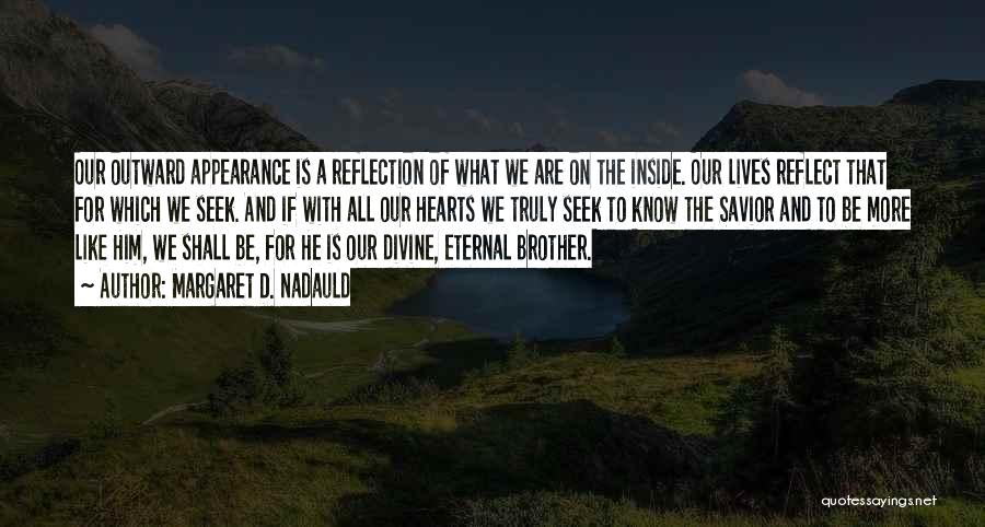 Margaret D. Nadauld Quotes: Our Outward Appearance Is A Reflection Of What We Are On The Inside. Our Lives Reflect That For Which We