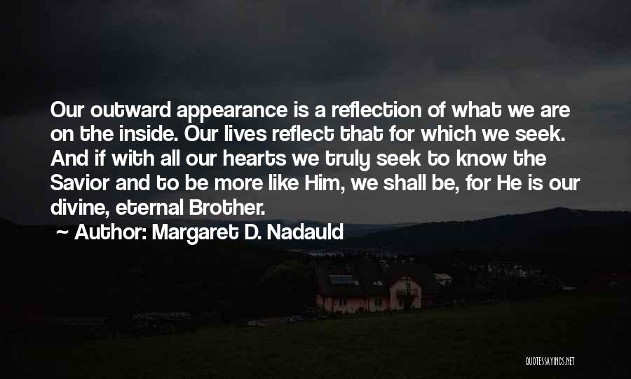 Margaret D. Nadauld Quotes: Our Outward Appearance Is A Reflection Of What We Are On The Inside. Our Lives Reflect That For Which We