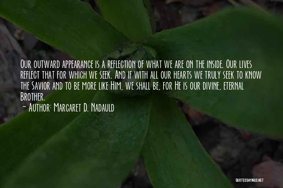 Margaret D. Nadauld Quotes: Our Outward Appearance Is A Reflection Of What We Are On The Inside. Our Lives Reflect That For Which We