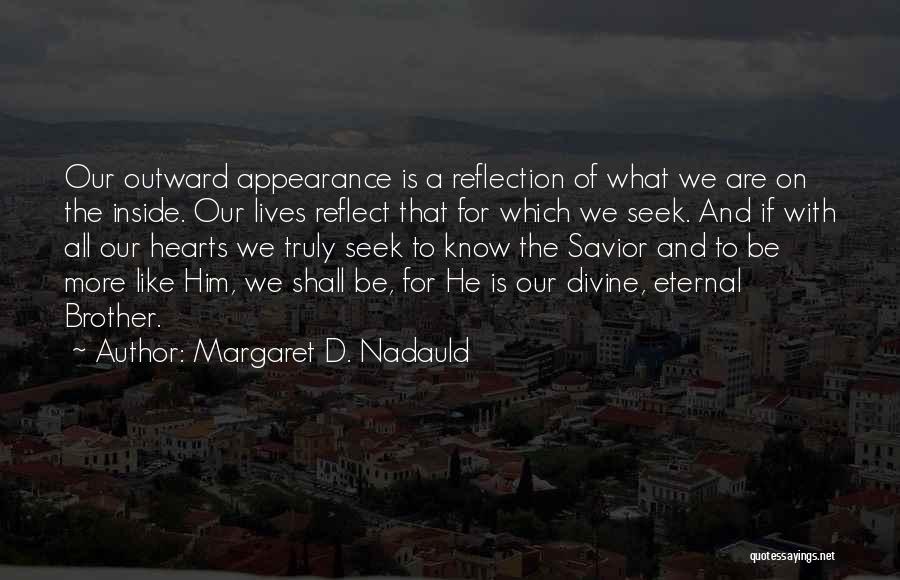 Margaret D. Nadauld Quotes: Our Outward Appearance Is A Reflection Of What We Are On The Inside. Our Lives Reflect That For Which We