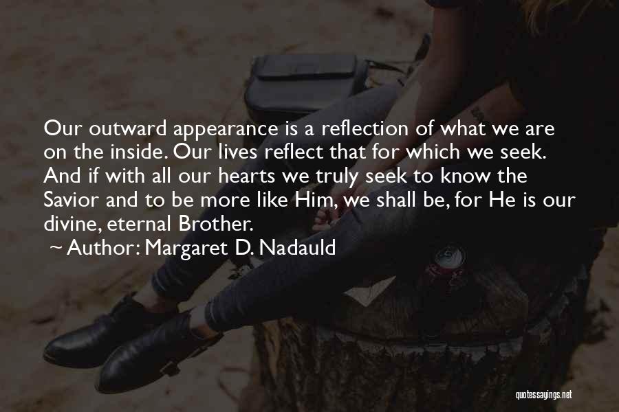 Margaret D. Nadauld Quotes: Our Outward Appearance Is A Reflection Of What We Are On The Inside. Our Lives Reflect That For Which We