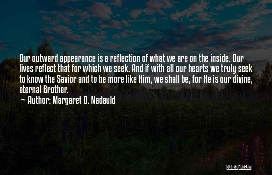 Margaret D. Nadauld Quotes: Our Outward Appearance Is A Reflection Of What We Are On The Inside. Our Lives Reflect That For Which We