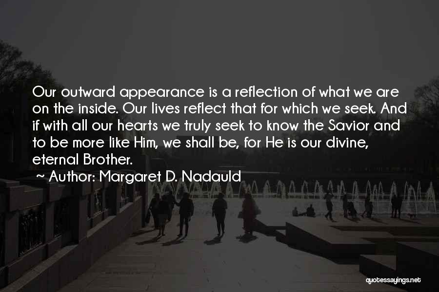 Margaret D. Nadauld Quotes: Our Outward Appearance Is A Reflection Of What We Are On The Inside. Our Lives Reflect That For Which We