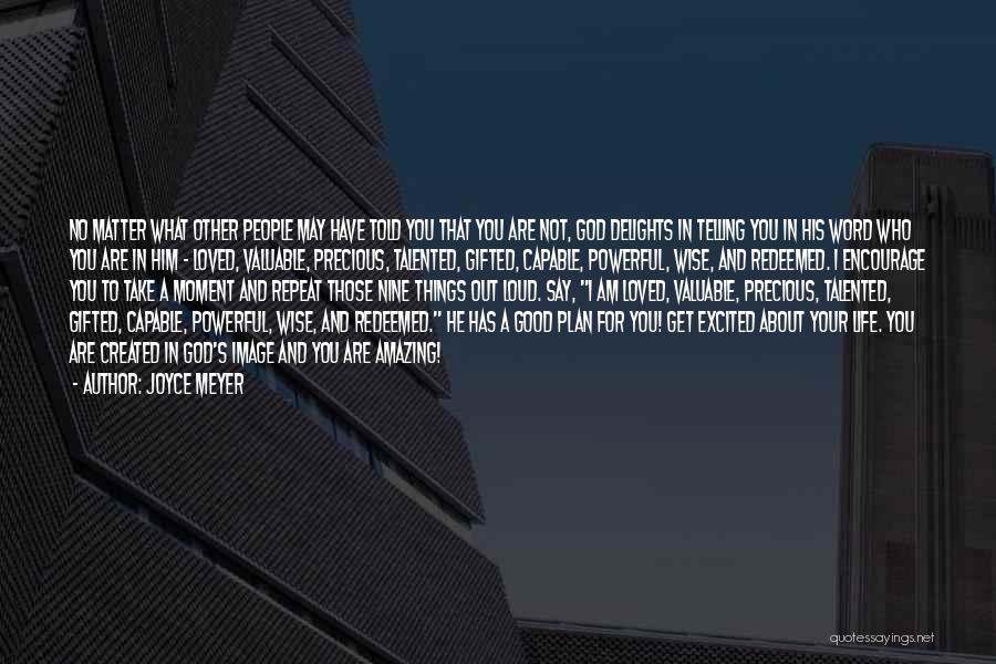 Joyce Meyer Quotes: No Matter What Other People May Have Told You That You Are Not, God Delights In Telling You In His