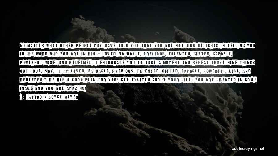 Joyce Meyer Quotes: No Matter What Other People May Have Told You That You Are Not, God Delights In Telling You In His