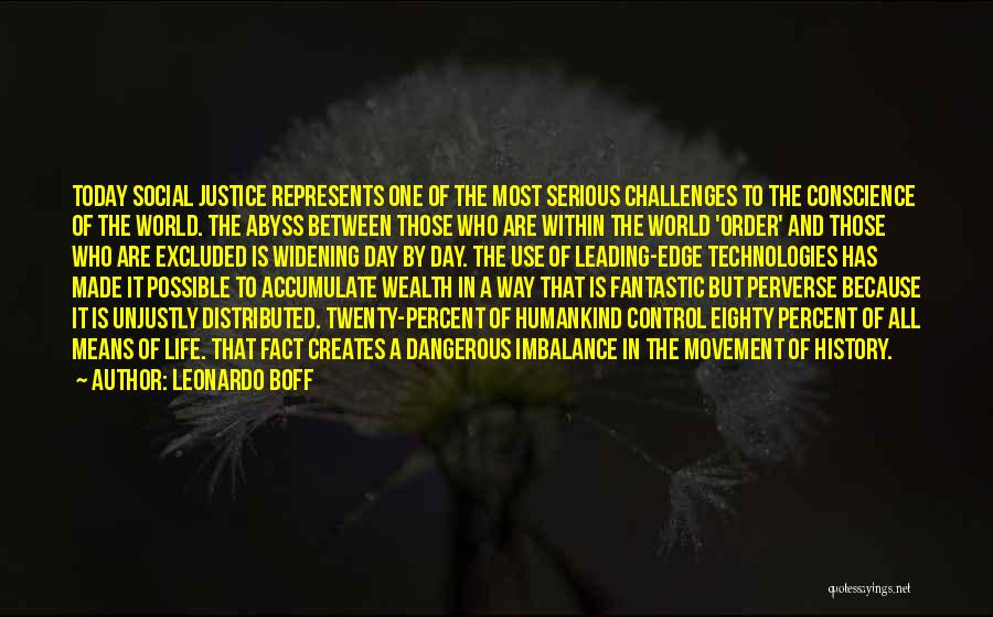 Leonardo Boff Quotes: Today Social Justice Represents One Of The Most Serious Challenges To The Conscience Of The World. The Abyss Between Those