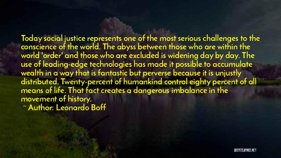 Leonardo Boff Quotes: Today Social Justice Represents One Of The Most Serious Challenges To The Conscience Of The World. The Abyss Between Those