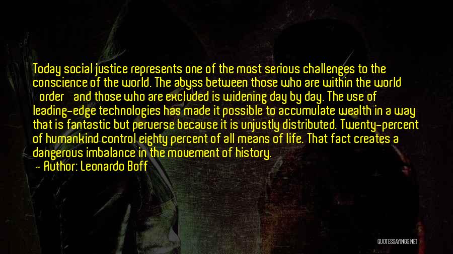 Leonardo Boff Quotes: Today Social Justice Represents One Of The Most Serious Challenges To The Conscience Of The World. The Abyss Between Those