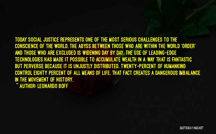 Leonardo Boff Quotes: Today Social Justice Represents One Of The Most Serious Challenges To The Conscience Of The World. The Abyss Between Those