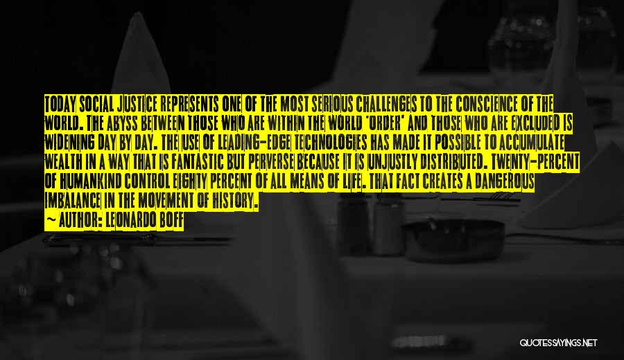 Leonardo Boff Quotes: Today Social Justice Represents One Of The Most Serious Challenges To The Conscience Of The World. The Abyss Between Those
