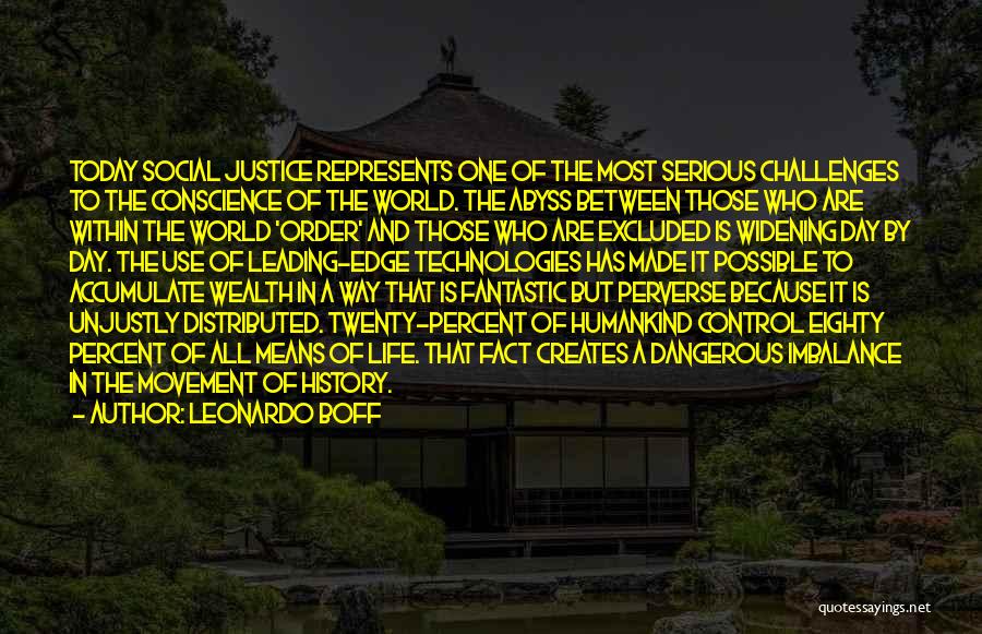 Leonardo Boff Quotes: Today Social Justice Represents One Of The Most Serious Challenges To The Conscience Of The World. The Abyss Between Those