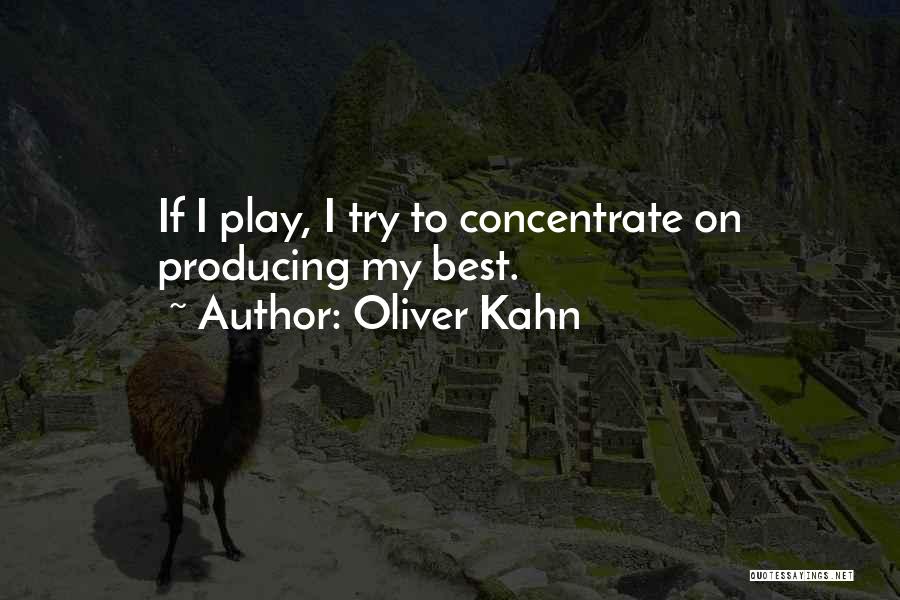 Oliver Kahn Quotes: If I Play, I Try To Concentrate On Producing My Best.