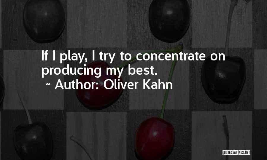 Oliver Kahn Quotes: If I Play, I Try To Concentrate On Producing My Best.