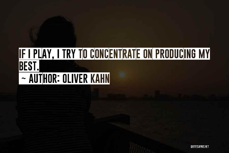 Oliver Kahn Quotes: If I Play, I Try To Concentrate On Producing My Best.