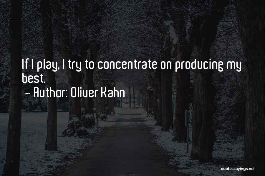 Oliver Kahn Quotes: If I Play, I Try To Concentrate On Producing My Best.