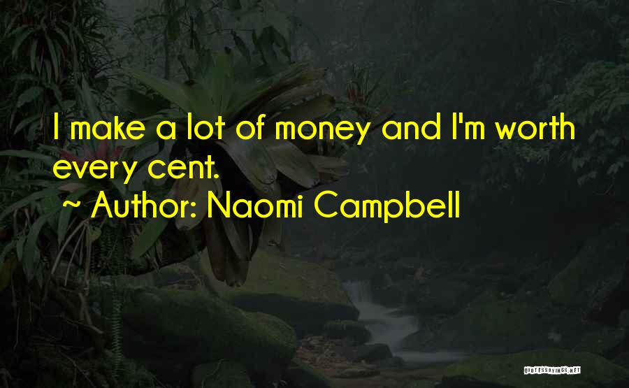 Naomi Campbell Quotes: I Make A Lot Of Money And I'm Worth Every Cent.