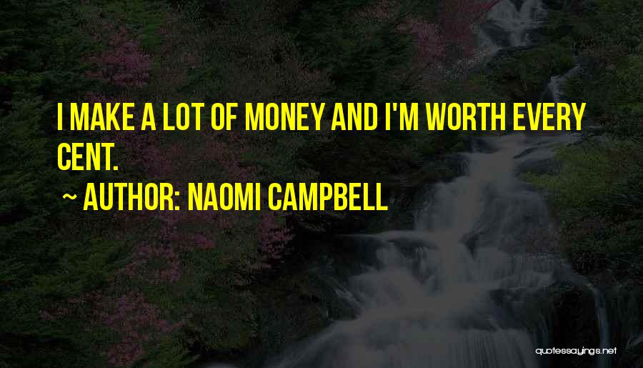 Naomi Campbell Quotes: I Make A Lot Of Money And I'm Worth Every Cent.