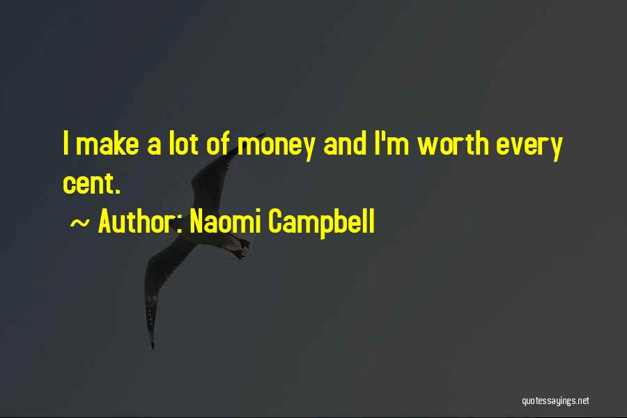 Naomi Campbell Quotes: I Make A Lot Of Money And I'm Worth Every Cent.