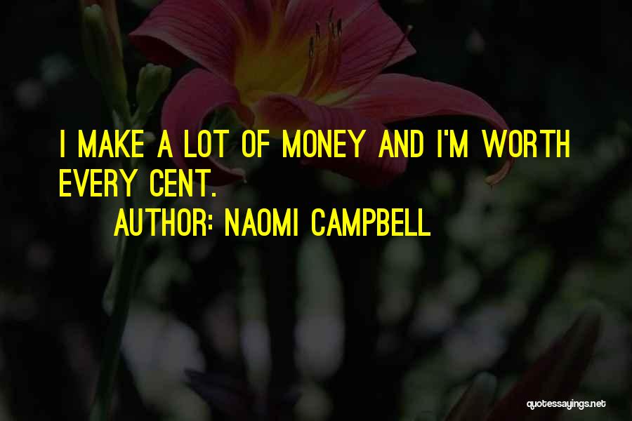 Naomi Campbell Quotes: I Make A Lot Of Money And I'm Worth Every Cent.