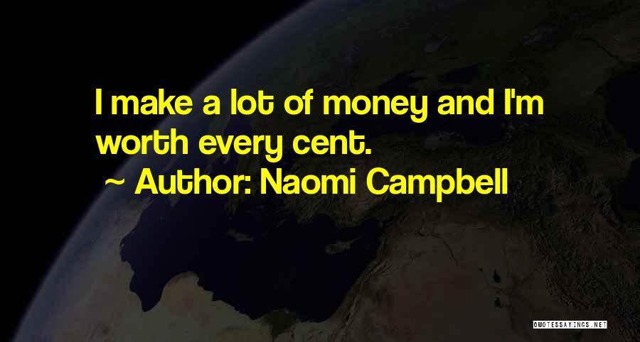 Naomi Campbell Quotes: I Make A Lot Of Money And I'm Worth Every Cent.